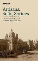 Hussain Ahmad Khan - Artisans, Sufis, Shrines: Colonial Architecture in Nineteenth-Century Punjab - 9781784530143 - V9781784530143