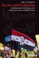 Taku Osoegawa - Syria and Lebanon: International Relations and Diplomacy in the Middle East - 9781784532338 - V9781784532338