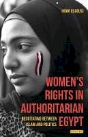 Hiam Elgousi - Women´s Rights in Authoritarian Egypt: Negotiating Between Islam and Politics - 9781784532451 - V9781784532451