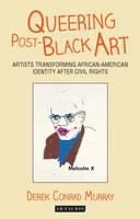 Derek Conrad Murray - Queering Post-Black Art: Artists Transforming African-American Identity After Civil Rights - 9781784532871 - V9781784532871