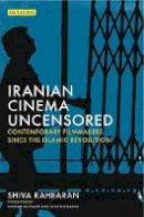 Shiva Rahbaran - Iranian Cinema Uncensored: Contemporary Film-makers since the Islamic Revolution - 9781784534189 - V9781784534189