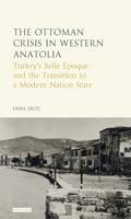 Emre Erol - The Ottoman Crisis in Western Anatolia: Turkey´s Belle Epoque and the Transition to a Modern Nation State - 9781784534707 - V9781784534707