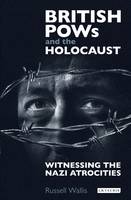 Russell Wallis - British PoWs and the Holocaust: Witnessing the Nazi Atrocities - 9781784535032 - V9781784535032