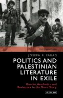 Joseph Farag - Politics and Palestinian Literature in Exile: Gender, Aesthetics and Resistance in the Short Story - 9781784536558 - V9781784536558