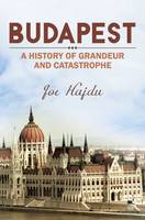 Joe Hajdu - Budapest: A History of Grandeur and Catastrophe - 9781784552183 - V9781784552183