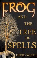 Joffre White - Frog and the Tree of Spells - 9781784625405 - V9781784625405