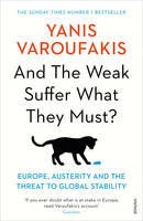Yanis Varoufakis - And the Weak Suffer What They Must?: Europe, Austerity and the Threat to Global Stability - 9781784704117 - V9781784704117