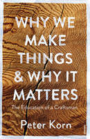 P Korn - Why We Make Things and Why it Matters: The Education of a Craftsman - 9781784705060 - V9781784705060
