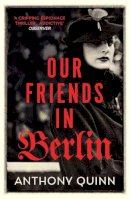 Anthony Quinn - Our Friends in Berlin - 9781784708856 - 9781784708856