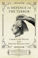 Sophie Wahnich - In Defence of the Terror: Liberty or Death in the French Revolution - 9781784782023 - V9781784782023