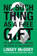 Linsey McGoey - No Such Thing as a Free Gift: The Gates Foundation and the Price of Philanthropy - 9781784786236 - V9781784786236
