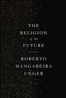 Roberto Mangabeira Unger - The Religion of the Future - 9781784787301 - V9781784787301