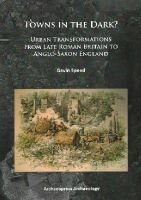 Gavin Speed - Towns in the Dark: Urban Transformations from Late Roman Britain to Anglo-Saxon England - 9781784910044 - V9781784910044
