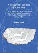 Andrzej Pydyn - Argonauts of the Stone Age: Early maritime activity from the first migrations from Africa to the end of the Neolithic - 9781784911430 - V9781784911430