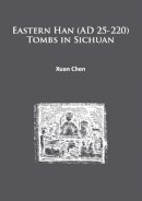 Xuan Chen - Eastern Han (AD 25-220) Tombs in Sichuan - 9781784912161 - V9781784912161