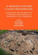 Gavin Glover - `A Mersshy Contree Called Holdernesse´: Excavations on the Route of a National Grid Pipeline in Holderness, East Yorkshire: Rural Life in the Claylands to the East of the Yorkshire Wolds, from the Mesolithic to the Iron Age and Roman Periods, and beyond - 9781784913137 - V9781784913137