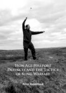 Peter Robertson - Iron Age Hillfort Defences and the Tactics of Sling Warfare - 9781784914103 - V9781784914103