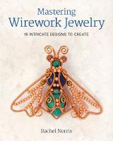 Rachel Norris - Mastering Wirework Jewelry: 15 Intricate Designs To Create - 9781784943318 - V9781784943318