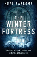 Neal Bascomb - The Winter Fortress: The Epic Mission to Sabotage Hitler´s Atomic Bomb - 9781784977054 - V9781784977054