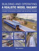 Allen Jackson - Building and Operating a Realistic Model Railway: A Guide to Running a Layout Like an Actual Railway - 9781785001697 - V9781785001697