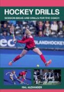 Mal Alexander - Hockey Drills: Session Ideas and Drills for the Coach - 9781785003226 - V9781785003226