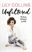 Lily Collins - Unfiltered: No Shame, No Regrets, Just Me - 9781785034107 - KMK0018513