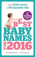 Siobhan Thomas - Best Baby Names for 2016: Over 8,000 Names & 100 Inspiration Lists - 9781785040337 - V9781785040337