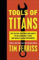 Timothy Ferriss - Tools of Titans: The Tactics, Routines, and Habits of Billionaires, Icons, and World-Class Performers - 9781785041273 - V9781785041273