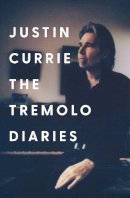 Justin Currie - The Tremolo Diaries - 9781785121906 - 9781785121906