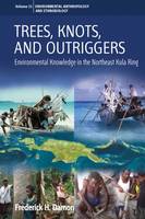 Frederick H. Damon - Trees, Knots, and Outriggers: Environmental Knowledge in the Northeast Kula Ring - 9781785332326 - V9781785332326