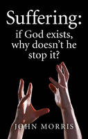 John Morris - Suffering: If God Exists, Why Doesn't He Stop It? - 9781785350115 - V9781785350115