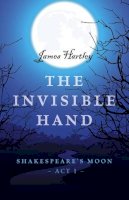 James Hartley - Invisible Hand, The – Shakespeare`s Moon, Act I - 9781785354984 - V9781785354984