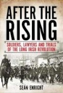 Sean Enright - After the Rising: Soldiers, Lawyers and Trials of the Irish Revolution - 9781785370519 - 9781785370519