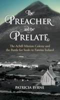Patricia Byrne - The Preacher and the Prelate: The Achill Mission Colony and the Battle for Souls in Famine Ireland - 9781785371721 - 9781785371721