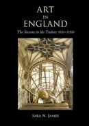 Sara N. James - Art in England: The Saxons to the Tudors: 600-1600 - 9781785702235 - V9781785702235