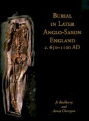 Jo Buckberry - Burial in Later Anglo-Saxon England, c.650-1100 AD - 9781785705496 - V9781785705496