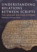 Philippa Steele - Understanding Relations Between Scripts: The Aegean Writing Systems - 9781785706448 - V9781785706448