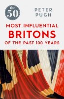 Peter Pugh - The 50 Most Influential Britons of the Past 100 Years - 9781785780349 - V9781785780349