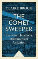 Claire Brock - The Comet Sweeper (Icon Science): Caroline Herschel´s Astronomical Ambition - 9781785781667 - V9781785781667