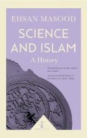 Ehsan Masood - Science and Islam (Icon Science): A History - 9781785782022 - V9781785782022