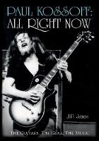 J. P. James - Paul Kossoff: All Right Now: The Guitars, The Gear, The Music - 9781785898815 - V9781785898815