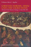 Mario I. Aguilar - Christian Ashrams, Hindu Caves and Sacred Rivers: Christian-Hindu Monastic Dialogue in India 1950-1993 - 9781785920868 - V9781785920868