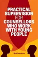 Nick Luxmoore - Practical Supervision for Counsellors Who Work with Young People - 9781785922855 - V9781785922855