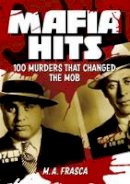 M. A. Frasca - Mafia Hits: 100 Murders That Changed the World - 9781785993954 - V9781785993954