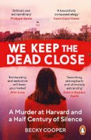 Becky Cooper - We Keep the Dead Close: A Murder at Harvard and a Half Century of Silence - 9781786090553 - 9781786090553