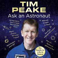 Tim Peake - Ask an Astronaut: My Guide to Life in Space (Official Tim Peake Book) - 9781786141026 - V9781786141026