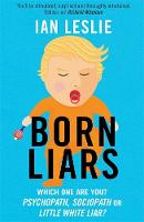 Ian Leslie - Born Liars: We All Do It But Which One Are You - Psychopath, Sociopath or Little White Liar? - 9781786484550 - V9781786484550