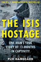 Puk Damsgård - The ISIS Hostage: One Man´s True Story of 13 Months in Captivity - 9781786490568 - V9781786490568
