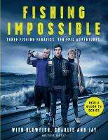 Chopper Charlie - Fishing Impossible: Three Fishing Fanatics. Ten Epic Adventures. The TV tie-in book to the BBC Worldwide series with ITV, set in British Columbia, the Bahamas, Kenya, Laos, Argentina, South Africa, Scotland, Thailand, Peru and Norway - 9781786491169 - V9781786491169