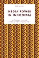 Ross Tapsell - Media Power in Indonesia: Oligarchs, Citizens and the Digital Revolution - 9781786600356 - V9781786600356